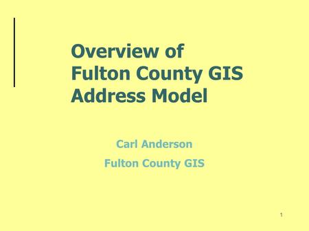 1 Overview of Fulton County GIS Address Model Carl Anderson Fulton County GIS.