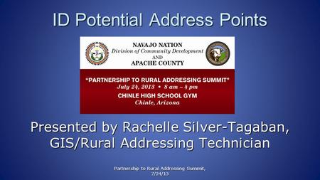 Partnership to Rural Addressing Summit, 7/24/13 ID Potential Address Points Presented by Rachelle Silver-Tagaban, GIS/Rural Addressing Technician.