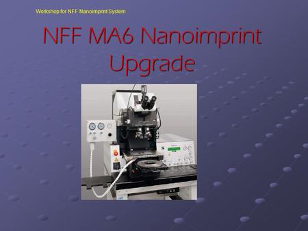 Workshop for NFF Nanoimprint System NFF MA6 Nanoimprint Upgrade.