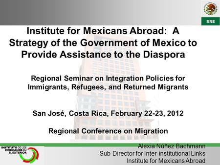 Institute for Mexicans Abroad: A Strategy of the Government of Mexico to Provide Assistance to the Diaspora Regional Seminar on Integration Policies for.