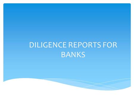 DILIGENCE REPORTS FOR BANKS.  Focus on Consortium lending & Multiple Banking  regulatory prescriptions regarding conduct of consortium / multiple banking.