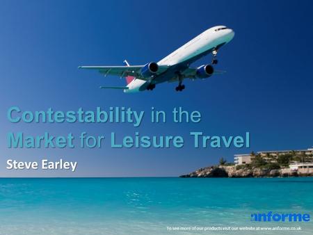 Contestability in the Market for Leisure Travel To see more of our products visit our website at www.anforme.co.uk Steve Earley.