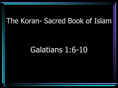 The Koran- Sacred Book of Islam Galatians 1:6-10.