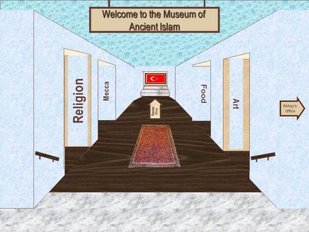 Museum Entrance Religion Mecca Art Food Welcome to the Museum of Ancient Islam Abbey’s Office Room Five.