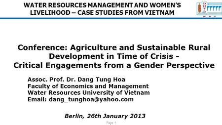 Page 1 WATER RESOURCES MANAGEMENT AND WOMEN’S LIVELIHOOD – CASE STUDIES FROM VIETNAM Conference: Agriculture and Sustainable Rural Development in Time.