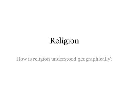 Religion How is religion understood geographically?