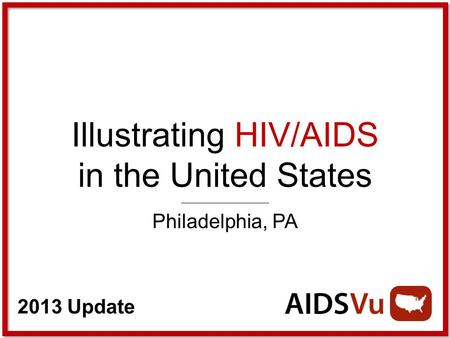 2013 Update Illustrating HIV/AIDS in the United States Philadelphia, PA.