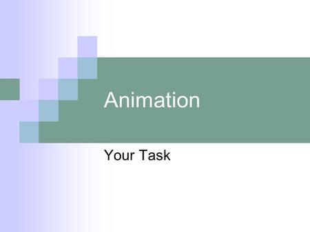 Animation Your Task. You must work in pairs. One of you will read these instruction and explain them, while the other person carries them out. Discuss.