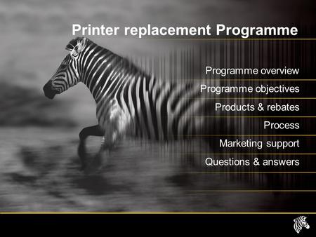 Printer replacement Programme Programme overview Programme objectives Products & rebates Process Marketing support Questions & answers.