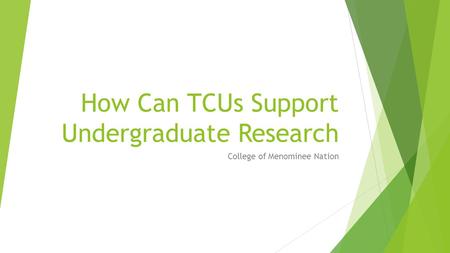 How Can TCUs Support Undergraduate Research College of Menominee Nation.