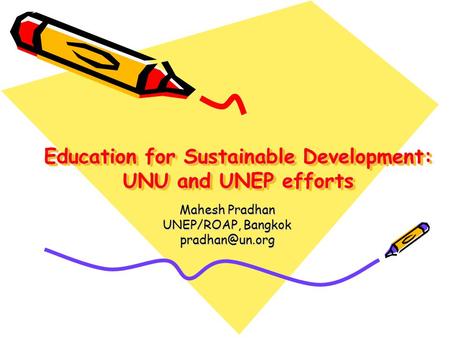 Education for Sustainable Development: UNU and UNEP efforts Mahesh Pradhan UNEP/ROAP, Bangkok