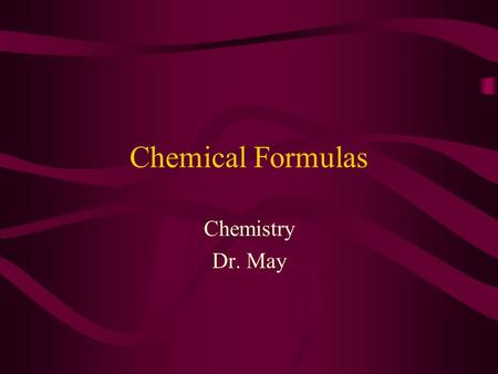 Chemical Formulas Chemistry Dr. May Valence Electrons Sum of the outermost s an p electrons Na = 1 Ca = 2 Al = 3 C = 4 N = 5 O = 6 Cl = 7 Ne = 8.