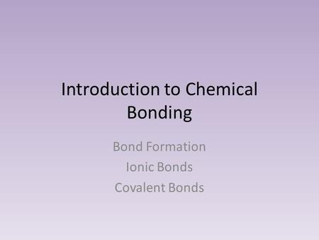 Introduction to Chemical Bonding Bond Formation Ionic Bonds Covalent Bonds.