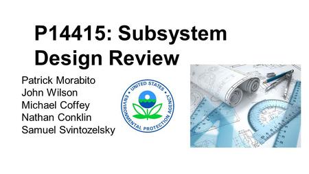 P14415: Subsystem Design Review Patrick Morabito John Wilson Michael Coffey Nathan Conklin Samuel Svintozelsky.