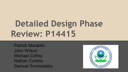 Detailed Design Phase Review: P14415 Patrick Morabito John Wilson Michael Coffey Nathan Conklin Samuel Svintozelsky.