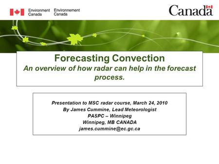 Forecasting Convection An overview of how radar can help in the forecast process. Presentation to MSC radar course, March 24, 2010 By James Cummine, Lead.
