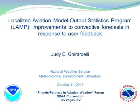 1 Localized Aviation Model Output Statistics Program (LAMP): Improvements to convective forecasts in response to user feedback Judy E. Ghirardelli National.