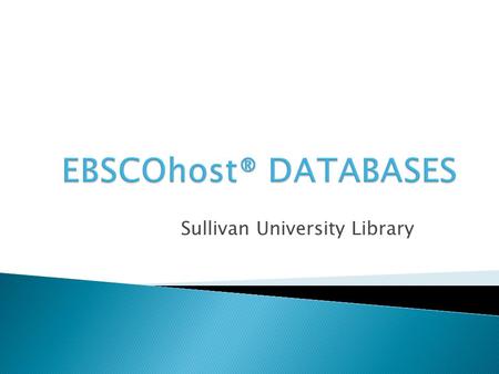 Sullivan University Library EbsCOhost® is a database collection that is provided by the Kentucky Virtual Library® (KYVL ® ). What is KYVL®? KYVL® is.