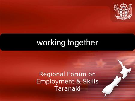 Working together Regional Forum on Employment & Skills Taranaki.