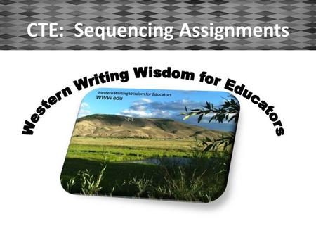 CTE: Sequencing Assignments. Characteristics of Effective Writing Assignments Assignments are provided and explained in writing. Writing assignments are.