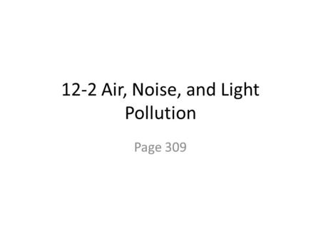 12-2 Air, Noise, and Light Pollution Page 309. A. Effects of Air Pollution on Health 1. Short term effects may be reversible if exposure is decreased.