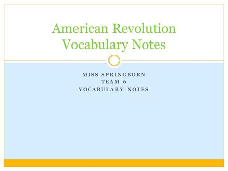 MISS SPRINGBORN TEAM 6 VOCABULARY NOTES American Revolution Vocabulary Notes.