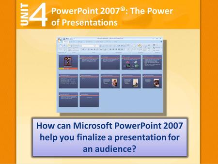 PowerPoint 2007 © : The Power of Presentations How can Microsoft PowerPoint 2007 help you finalize a presentation for an audience?
