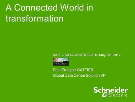A Connected World in transformation NICE – DATACENTRES 2012 May 23 rd 2012 Paul-François CATTIER Global Data Centre Solution VP.