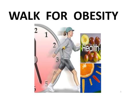 WALK FOR OBESITY 1. CONSEQUENCES and PREVENTION of OBESITY.