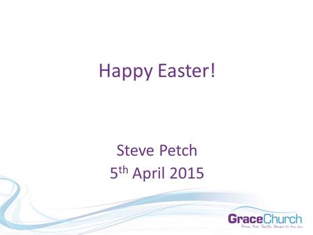 Steve Petch 5 th April 2015 Happy Easter!. Steve Petch 5 th April 2015 “Famous Last Words”