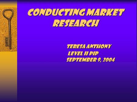 Conducting Market Research Teresa Anthony Level II PIP September 9, 2004.
