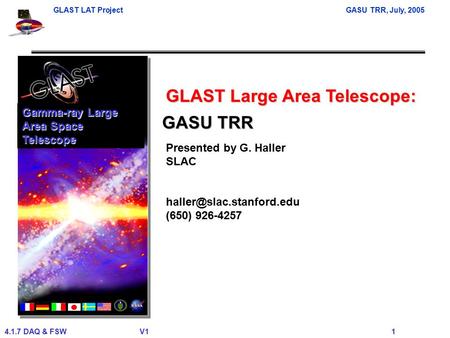 GLAST LAT ProjectGASU TRR, July, 2005 4.1.7 DAQ & FSWV1 1 GLAST Large Area Telescope: Presented by G. Haller SLAC (650) 926-4257.