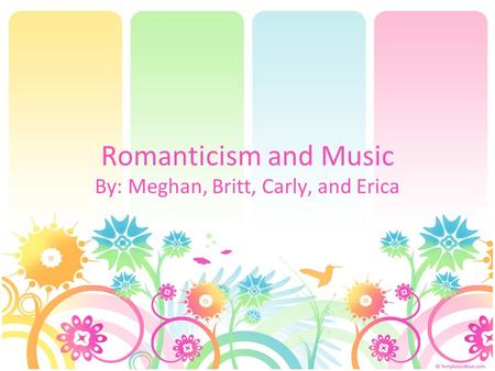 Romanticism and Music By: Meghan, Britt, Carly, and Erica.