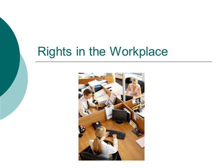 Rights in the Workplace.  All employees and employers have rights  Governed by laws  Many laws are based on the Universal Declaration of Human Rights.
