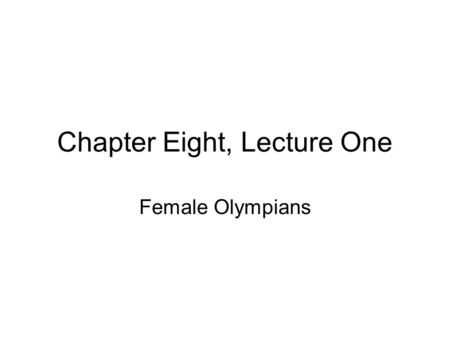 Chapter Eight, Lecture One Female Olympians. The Female Olympians Mostly reducible to some aspect of fertility Greek myth told by and for Greek males.