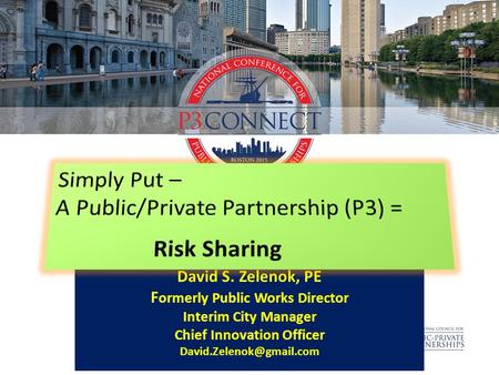 Tools for Facilitating P3s – and - Gaining Political Consensus David S. Zelenok, PE F ormerly Public Works Director Interim City Manager Chief Innovation.