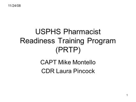 USPHS Pharmacist Readiness Training Program (PRTP) CAPT Mike Montello CDR Laura Pincock 11/24/08 1.