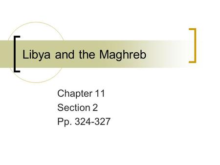 Libya and the Maghreb Chapter 11 Section 2 Pp. 324-327.