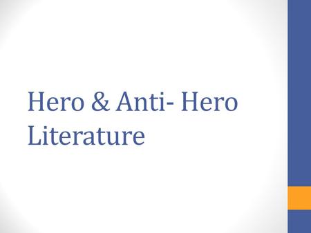 Hero & Anti- Hero Literature. Vocabulary Hero/Heroine: The main, sympathetic character Typically shows admirable traits such as: idealism, courage, and.