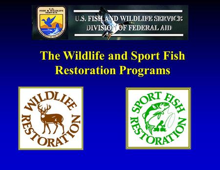 The Wildlife and Sport Fish Restoration Programs.