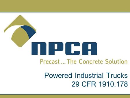Powered Industrial Trucks 29 CFR 1910.178. Disclaimer As a committee of a national organization, the Safety, Health & Environmental Committee of NPCA.