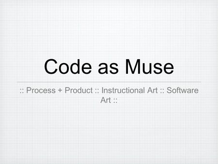 :: Process + Product :: Instructional Art :: Software Art ::