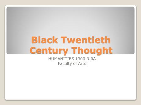 Black Twentieth Century Thought HUMANITIES 1300 9.0A Faculty of Arts.