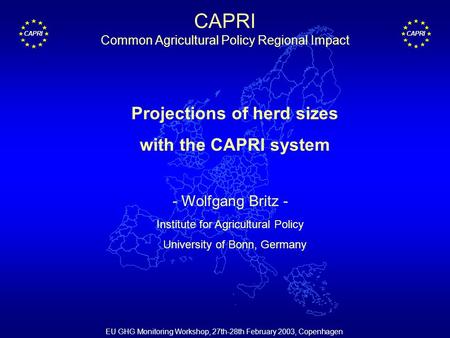 CAPRI EU GHG Monitoring Workshop, 27th-28th February 2003, Copenhagen Projections of herd sizes with the CAPRI system - Wolfgang Britz - Institute for.