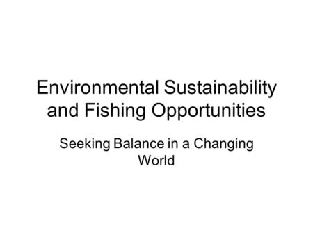 Environmental Sustainability and Fishing Opportunities Seeking Balance in a Changing World.