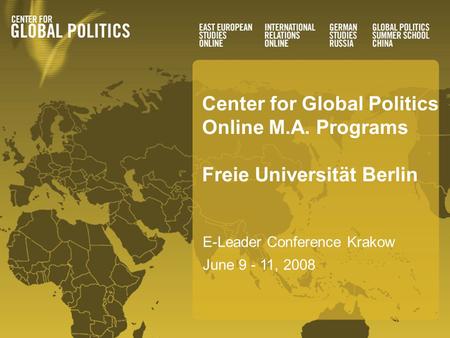 Center for Global Politics Online M.A. Programs Freie Universität Berlin E-Leader Conference Krakow June 9 - 11, 2008.