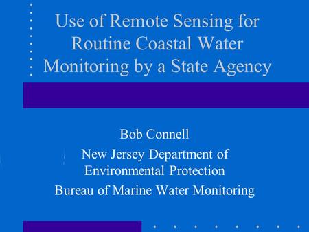 Use of Remote Sensing for Routine Coastal Water Monitoring by a State Agency Bob Connell New Jersey Department of Environmental Protection Bureau of Marine.