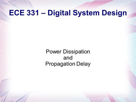ECE 331 – Digital System Design Power Dissipation and Propagation Delay.