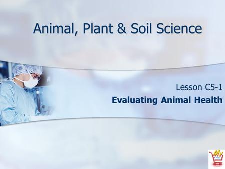 Animal, Plant & Soil Science Lesson C5-1 Evaluating Animal Health.