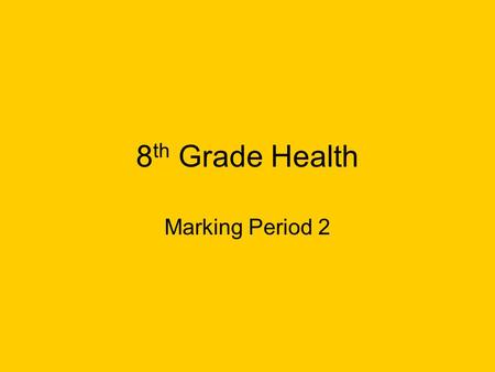 8 th Grade Health Marking Period 2. Do Now Wednesday, November 12 th WELCOME TO HEALTH Take all of your stuff and stand in the back of the room.